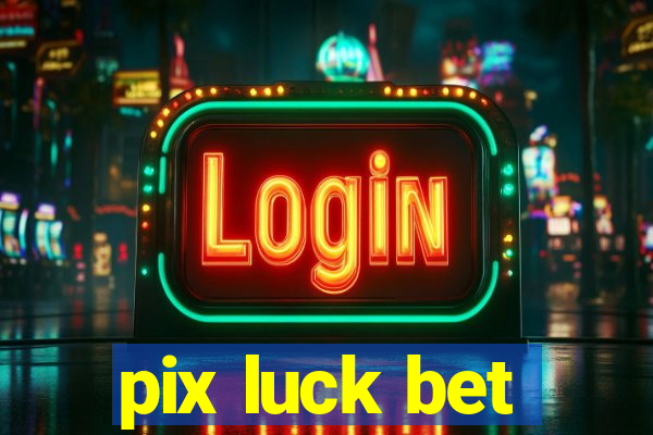 pix luck bet